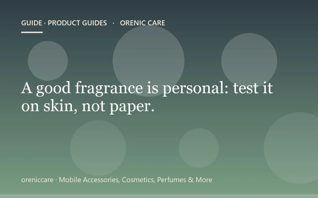 A good fragrance is personal: test it on skin, not paper.