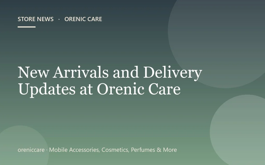 New Arrivals and Delivery Updates at Orenic Care