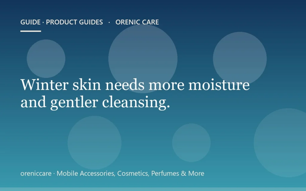 Winter skin needs more moisture and gentler cleansing.